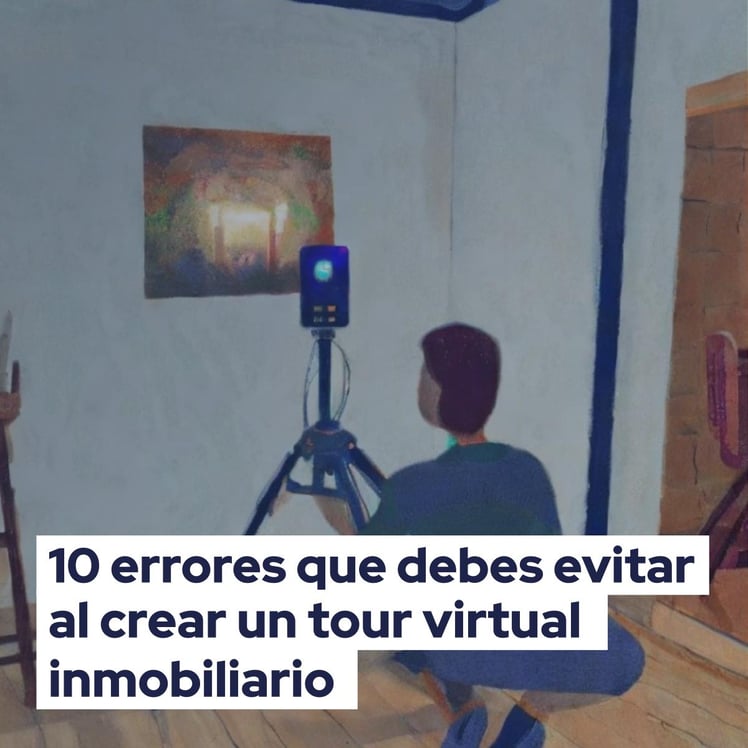 10 errores que debes evitar al crear un tour virtual inmobiliario