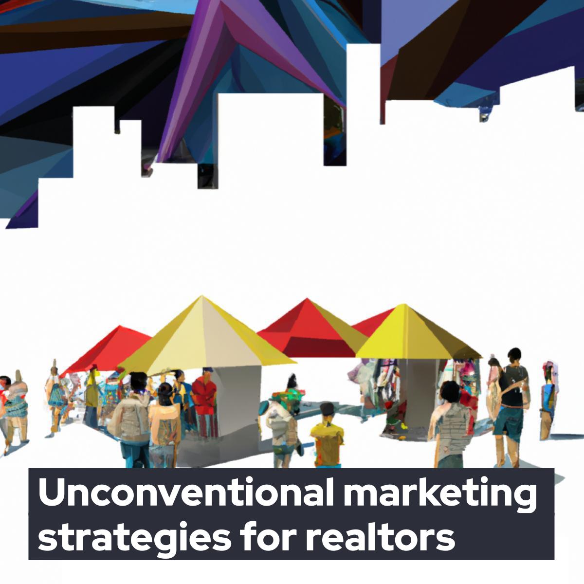 Unconventional Marketing Strategies for Real Estate Agents